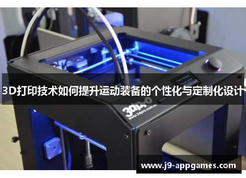 3D打印技术如何提升运动装备的个性化与定制化设计