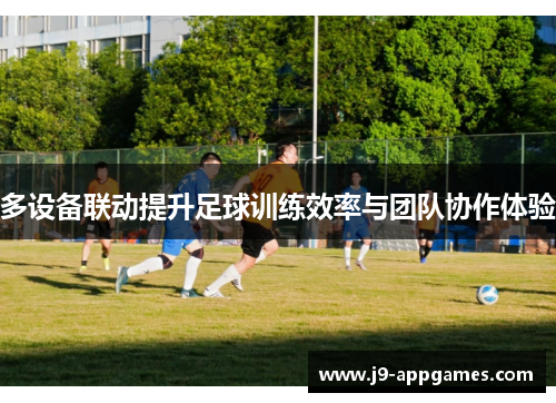 多设备联动提升足球训练效率与团队协作体验