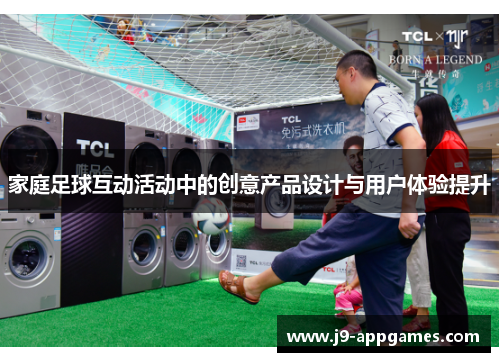 家庭足球互动活动中的创意产品设计与用户体验提升